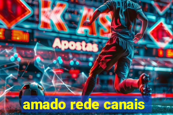 amado rede canais